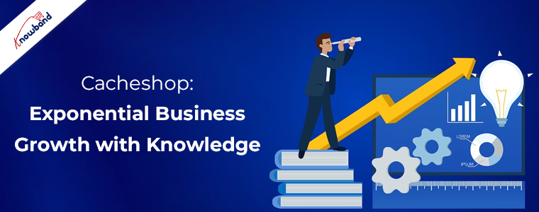 Cacheshop: Exponential Business Growth with Knowledge