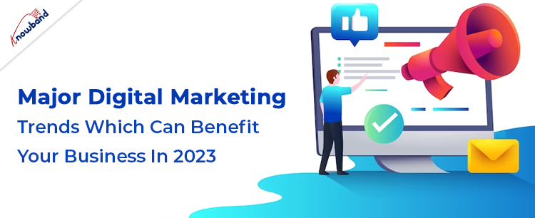 major-digital-marketing-trends-which-can-benefit-your-business-in-2023