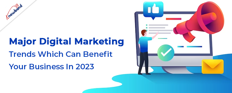major-digital-marketing-trends-which-can-benefit-your-business-in-2023