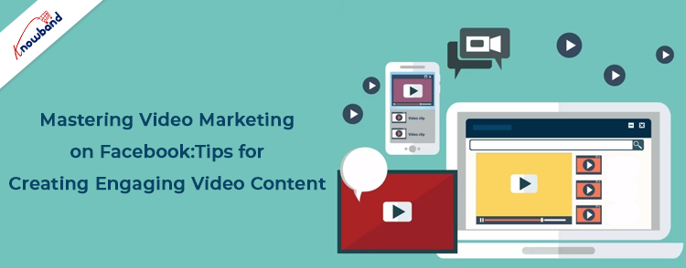 Mastering Video Marketing on Facebook: Tips for Creating Engaging Video Content