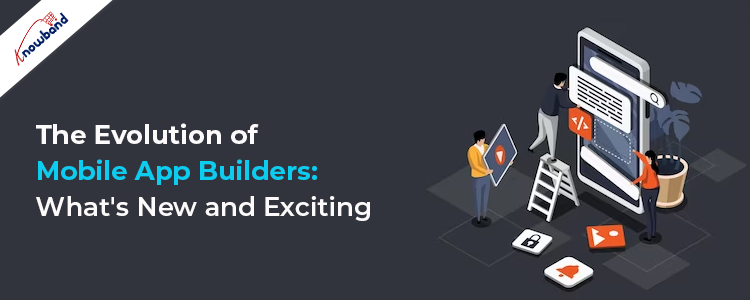 The Evolution of Mobile App Builders: What's New and Exciting