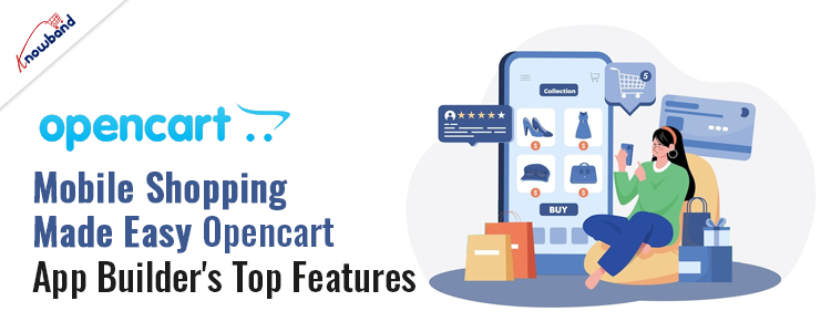 Mobile Shopping Made Easy: Knowband’s Opencart App Builder's Top Features