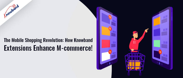 The Mobile Shopping Revolution: How Knowband Extensions Enhance M-commerce!