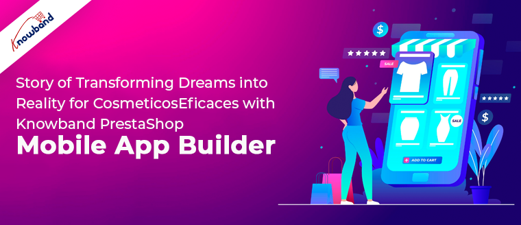 Story of Transforming Dreams into Reality for CosmeticosEficaces with Knowband PrestaShop Mobile App Builder