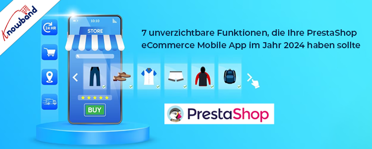 7 unverzichtbare Funktionen für Ihre PrestaShop eCommerce Mobile App im Jahr 2024 von Knowband