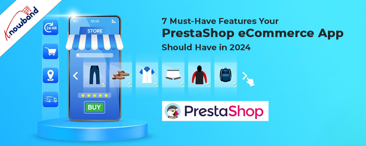 7 Must-Have Features Your PrestaShop eCommerce App Should Have in 2024