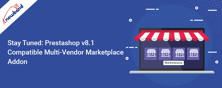 Stay Tuned: Prestashop v8.1-Compatible Multi-Vendor Marketplace Addon!