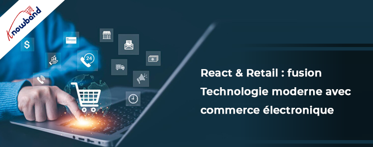 React & Retail : fusionner la technologie moderne avec le commerce électronique - Knowband