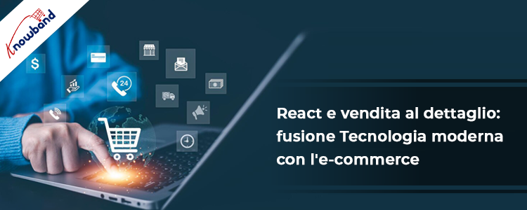 React & Retail: fusione della tecnologia moderna con l'e-commerce - Knowband