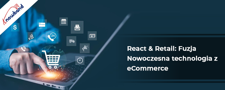 React & Retail: Łączenie nowoczesnych technologii z eCommerce - Knowband
