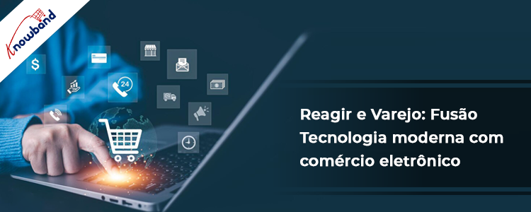 React & Retail: mesclando tecnologia moderna com comércio eletrônico - Knowband