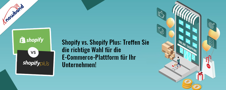 Shopify vs. Shopify Plus: Wählen Sie mit Knowband die richtige E-Commerce-Plattform für Ihr Unternehmen