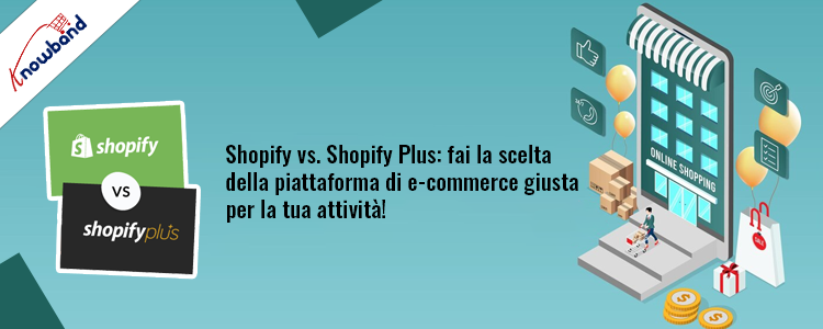Shopify vs. Shopify Plus: scegliere la piattaforma di e-commerce giusta per la tua attività con Knowband