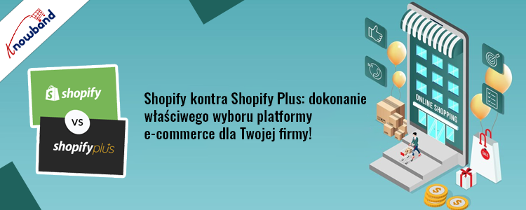 Shopify kontra Shopify Plus: wybór odpowiedniej platformy e-commerce dla Twojej firmy dzięki Knowband