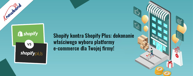 Shopify kontra Shopify Plus: dokonanie właściwego wyboru platformy e-commerce dla Twojej firmy!