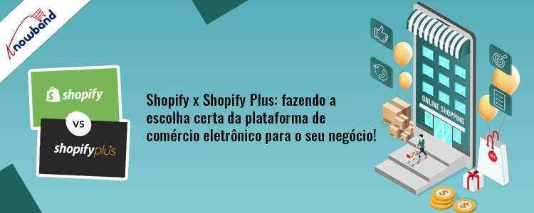 Shopify x Shopify Plus: escolhendo a plataforma de comércio eletrônico certa para o seu negócio com Knowband