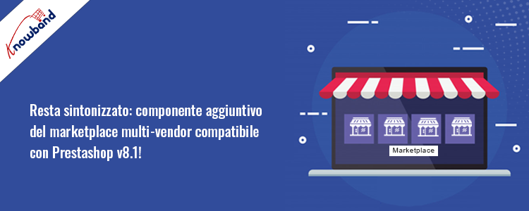 Componente aggiuntivo del mercato multi-vendor compatibile con Prestashop v8.1 di Knowband