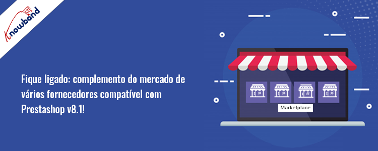 Complemento de mercado de vários fornecedores compatível com Prestashop v8.1 da Knowband