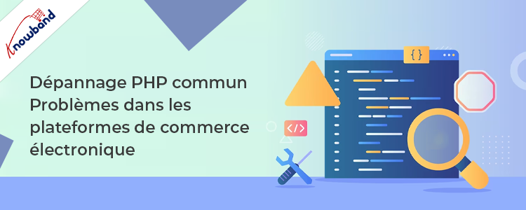 Dépannage des problèmes PHP courants dans les plateformes de commerce électronique par Knowband