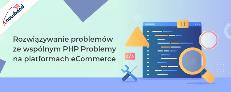 Rozwiązywanie typowych problemów PHP na platformach eCommerce!