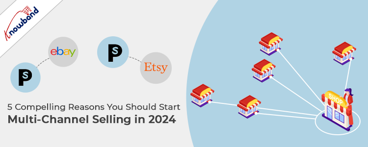 5 Compelling Reasons You Should Start Multi-Channel Selling in 2024!