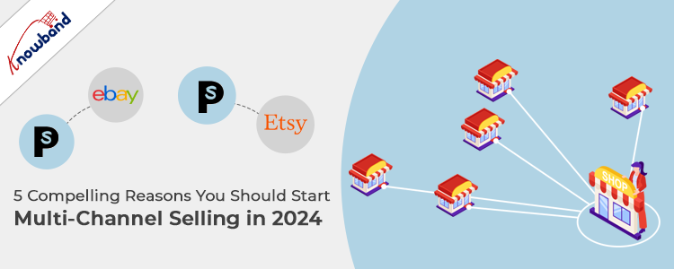 Knowband: 5 Compelling Reasons to Start Multi-Channel Selling in 2024