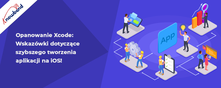 Opanowanie Xcode: Wskazówki dotyczące szybszego tworzenia aplikacji na iOS od Knowband!