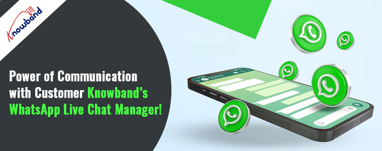 Power of Communication with Customer – Knowband’s WhatsApp Live Chat Manager!