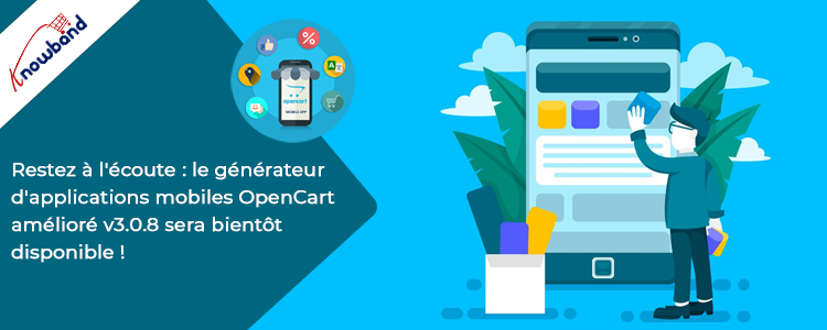 Restez à l'écoute : le générateur d'applications mobiles OpenCart amélioré v3.0.8 sera bientôt disponible  - Knowband