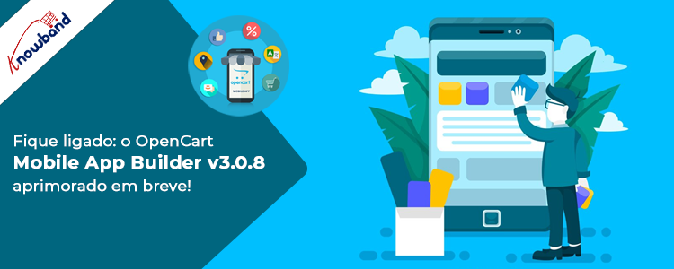 Fique ligado: o OpenCart Mobile App Builder v3.0.8 aprimorado em breve - Knowband