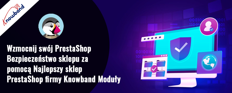 Zwiększ bezpieczeństwo PrestaShop dzięki najlepszym modułom Prestashop firmy Knowband