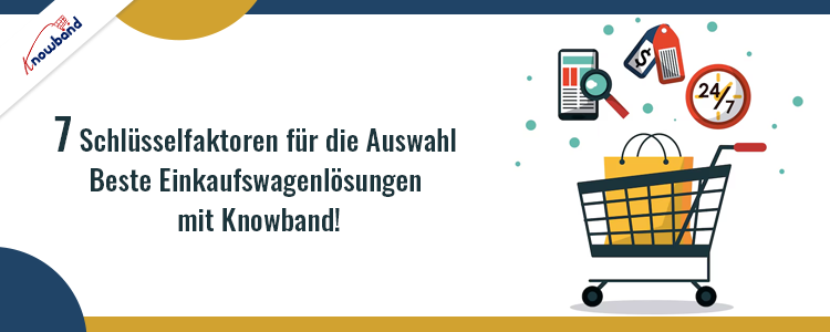 7 Schlüsselfaktoren zur Auswahl der besten Einkaufswagenlösungen mit Knowband