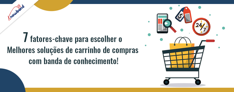 7 fatores-chave para escolher as melhores soluções de carrinho de compras com Knowband