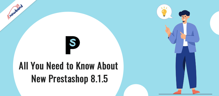 Overview of PrestaShop 8.1.5 improvements and Bug Fixes by Knowband