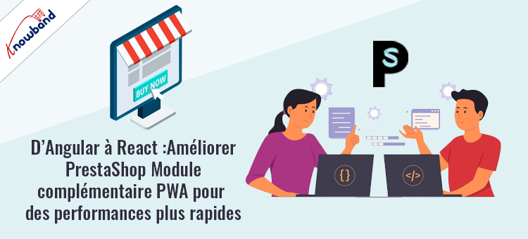 D'Angular à React, amélioration du module complémentaire PrestaShop PWA de Knowband pour des performances plus rapides