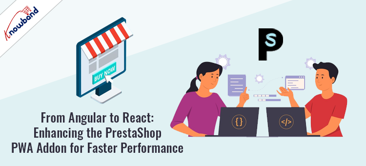From Angular to React Enhancing the Knowband's PrestaShop PWA Addon for Faster Performance
