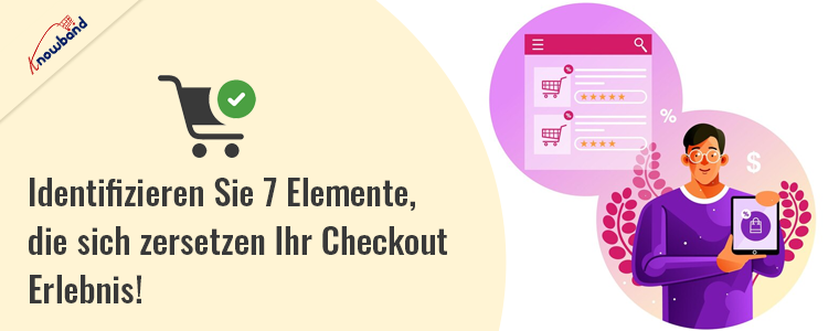 Identifizieren Sie 7 Elemente, die Ihr Checkout-Erlebnis beeinträchtigen!