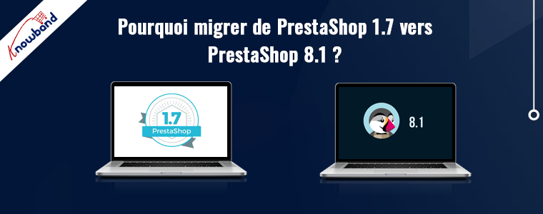 Pourquoi migrer de PrestaShop 1.7 vers PrestaShop 8.1 ?