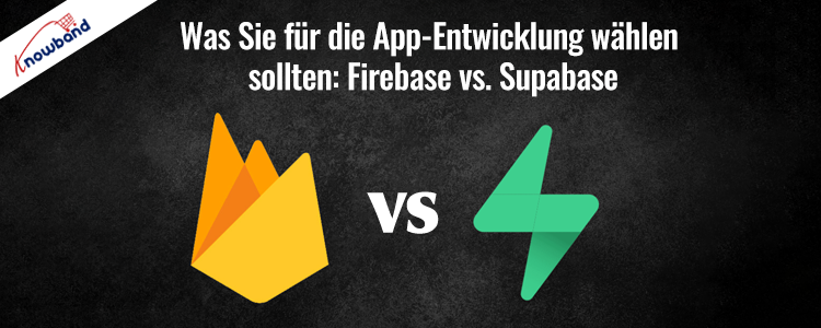 Firebase vs. Supabase – Wählen Sie das richtige Backend für die App-Entwicklung von Knowband