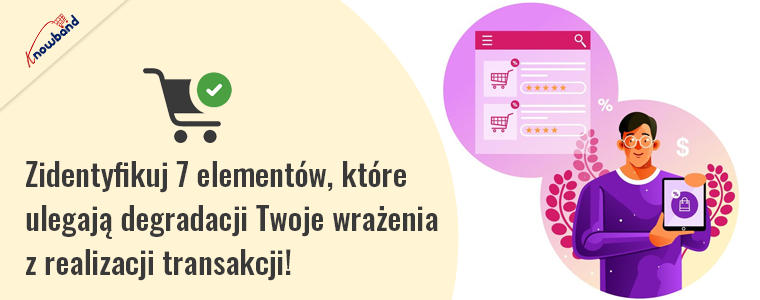 Zidentyfikuj 7 elementów, które pogarszają Twoją satysfakcję z zakupów!