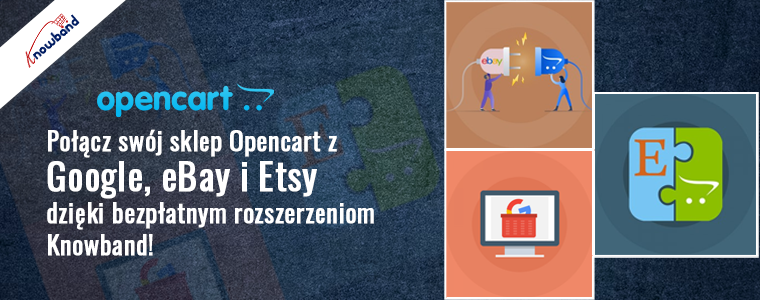 Połącz swój sklep OpenCart z Google, eBay i Etsy dzięki darmowym rozszerzeniom Knowband!