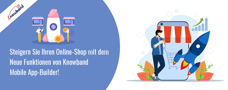 Steigern Sie Ihren Online-Shop mit den neuen Funktionen der Mobile App Builder von Knowband!