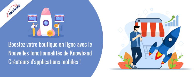 Boostez votre boutique en ligne avec les nouvelles fonctionnalités des créateurs d’applications mobiles de Knowband !