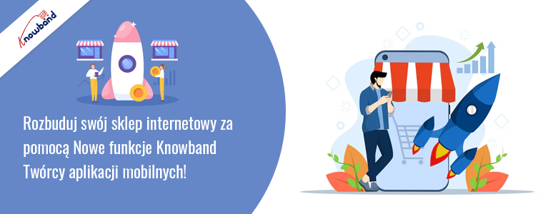 Wzbogać swój sklep internetowy dzięki nowym funkcjom kreatorów aplikacji mobilnych Knowband!