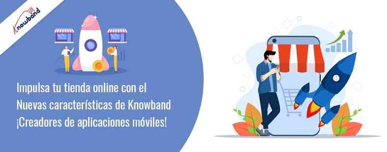 ¡Impulse su tienda en línea con las nuevas funciones de los creadores de aplicaciones móviles de Knowband!