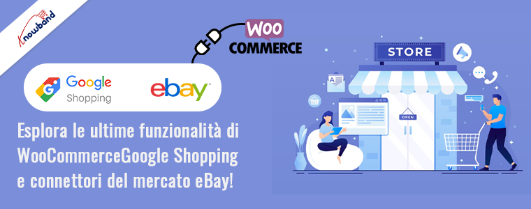 Esplora le ultime funzionalità dei connettori WooCommerce di Google Shopping e eBay Marketplace di Knowband!