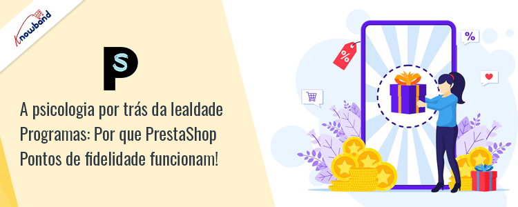 A psicologia por trás dos programas de fidelidade com o módulo de pontos de fidelidade PrestaShop da Knowband