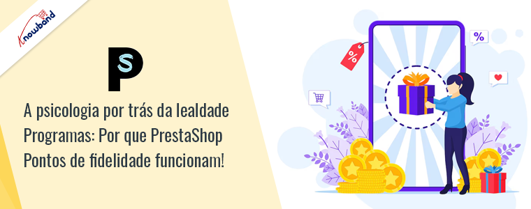 A psicologia por trás dos programas de fidelidade com o módulo de pontos de fidelidade PrestaShop da Knowband