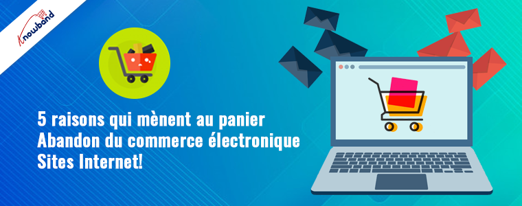 Knowband - 5 raisons qui conduisent à l'abandon de panier sur les sites de commerce électronique
