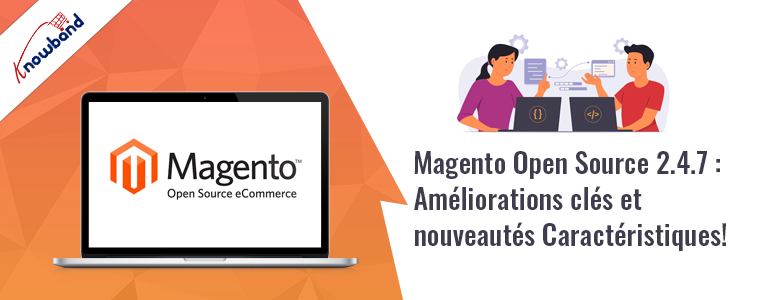 Magento Open Source avec la version 2.4.7 et les principales améliorations et nouvelles fonctionnalités mises en évidence par Knowband